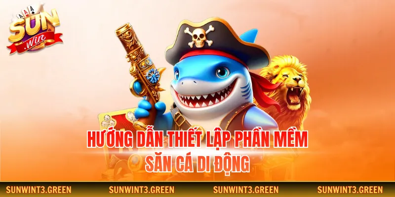 Hướng dẫn thiết lập phần mềm săn cá di động