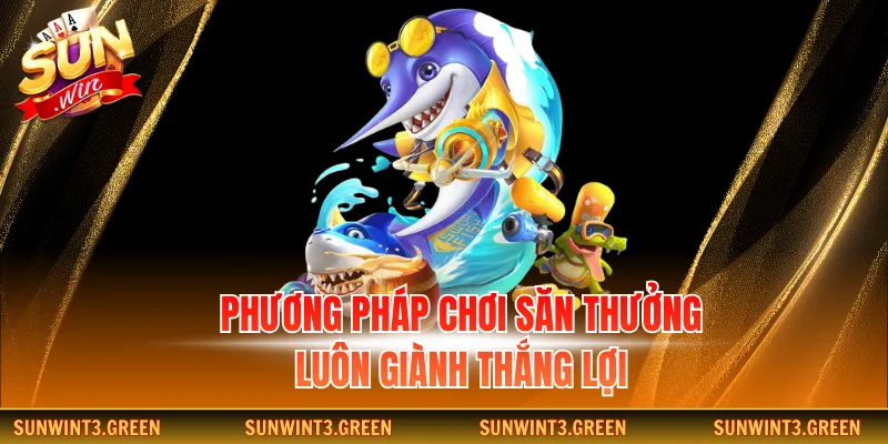 Phương pháp chơi săn thưởng luôn giành thắng lợi
