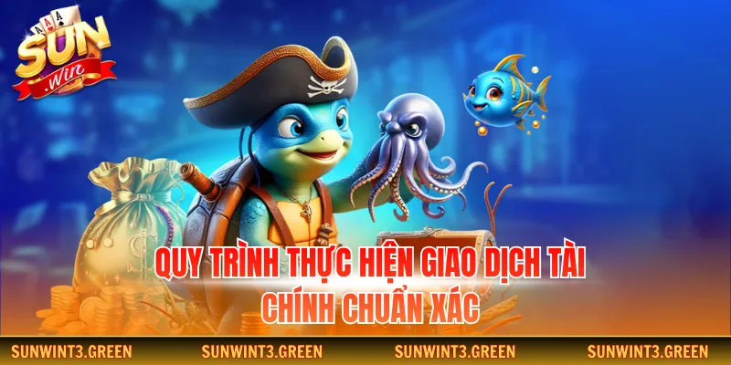 Quy trình thực hiện giao dịch tài chính chuẩn xác