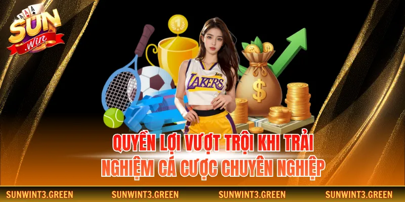Quyền lợi vượt trội khi trải nghiệm cá cược chuyên nghiệp