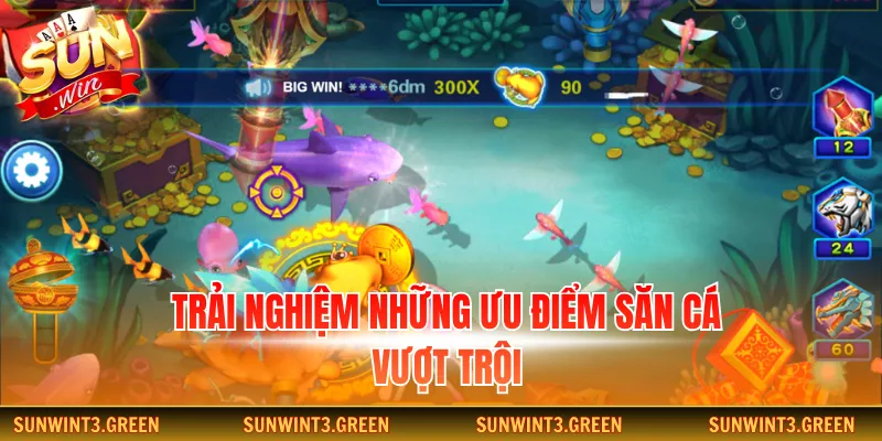 Trải nghiệm những ưu điểm săn cá vượt trội